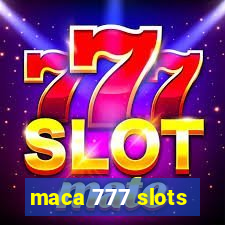 maca 777 slots